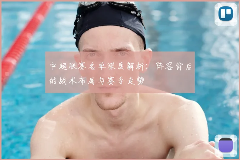 中超联赛名单深度解析：阵容背后的战术布局与赛季走势