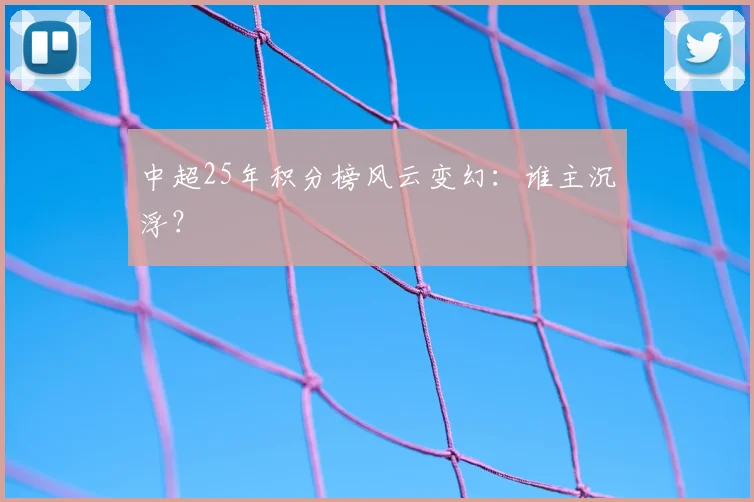 中超25年积分榜风云变幻:谁主沉浮?