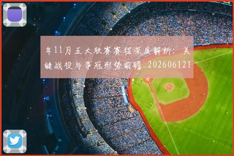 年11月五大联赛赛程深度解析：关键战役与争冠形势前瞻_20260612164622